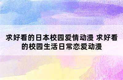 求好看的日本校园爱情动漫 求好看的校园生活日常恋爱动漫